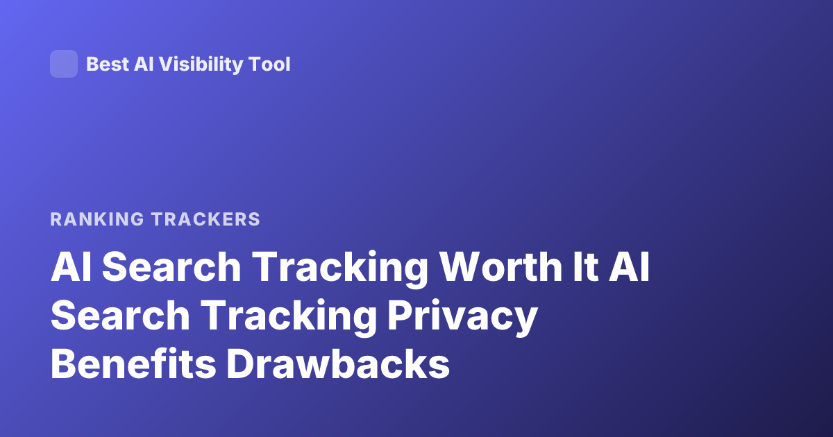 AI Search Tracking Worth It AI Search Tracking Privacy Benefits Drawbacks