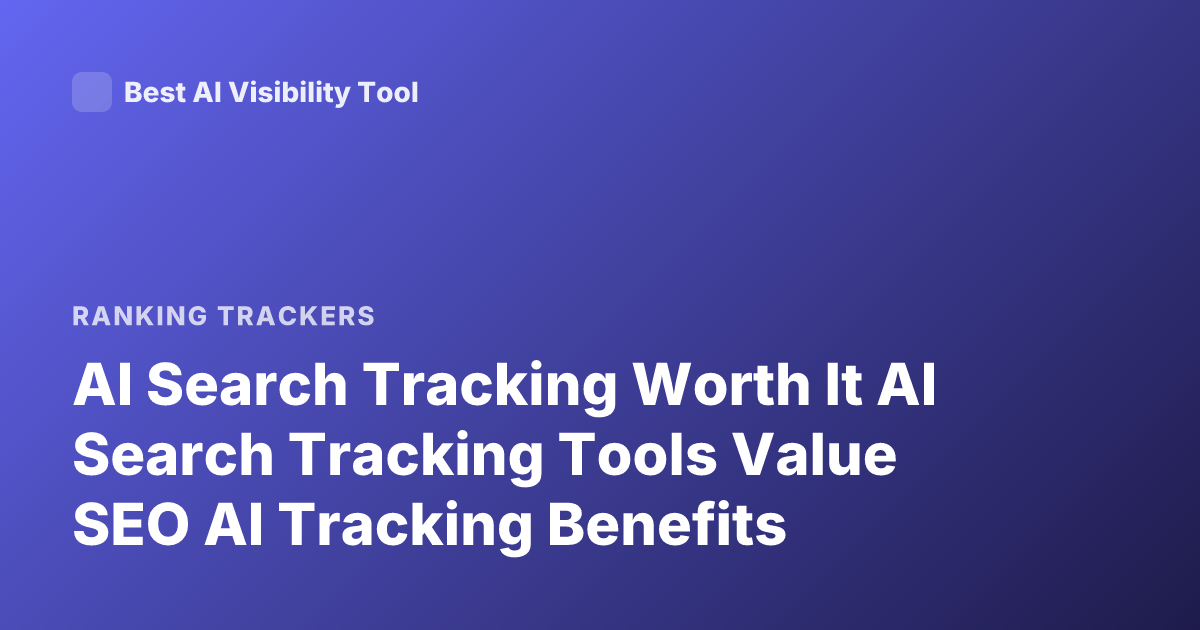 AI Search Tracking Worth It AI Search Tracking Tools Value SEO AI Tracking Benefits