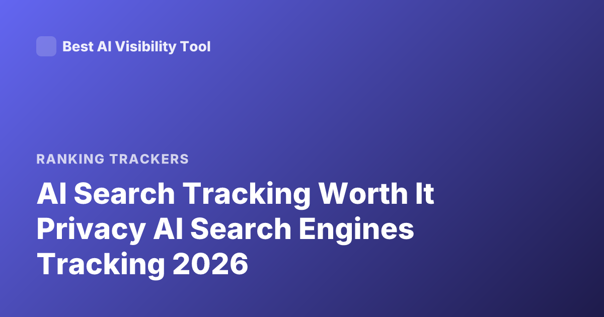 AI Search Tracking Worth It Privacy AI Search Engines Tracking 2026