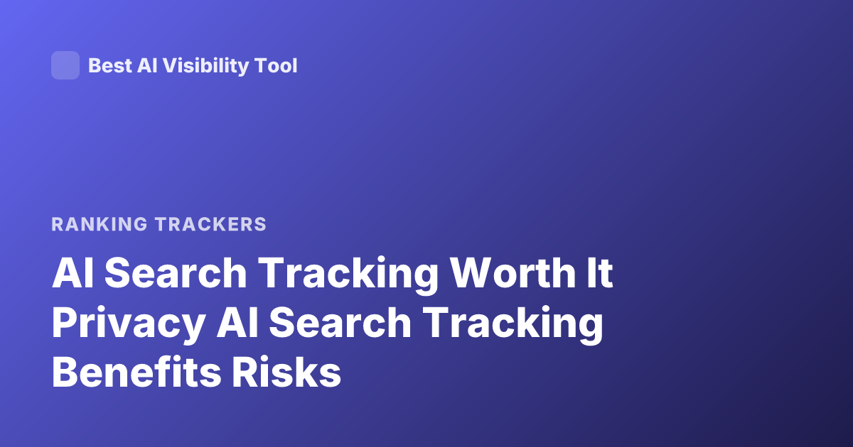 AI Search Tracking Worth It Privacy AI Search Tracking Benefits Risks