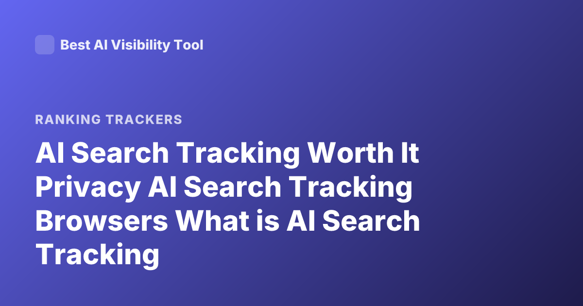 AI Search Tracking Worth It Privacy AI Search Tracking Browsers What is AI Search Tracking