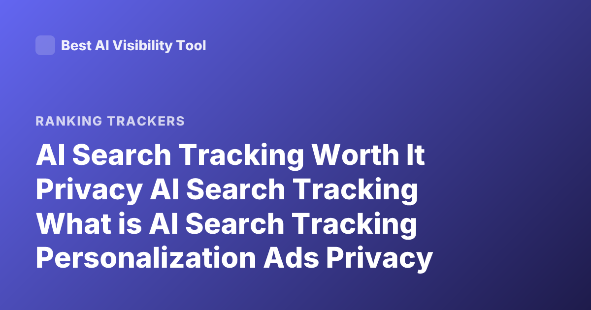 AI Search Tracking Worth It Privacy AI Search Tracking What is AI Search Tracking Personalization Ads Privacy Concerns