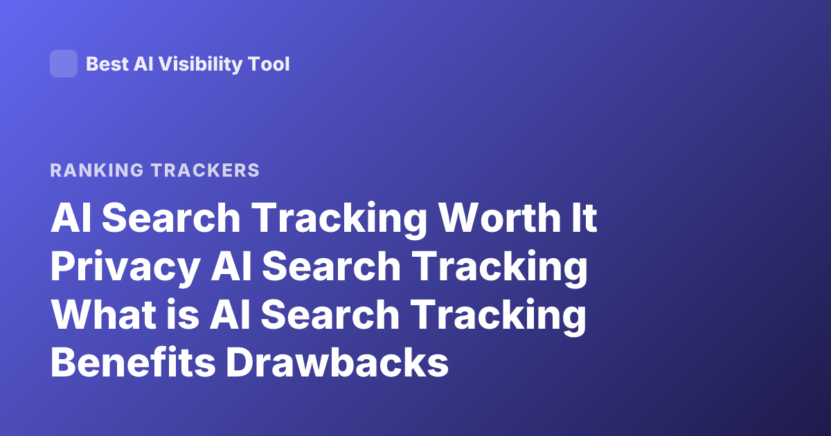 AI Search Tracking Worth It Privacy AI Search Tracking What is AI Search Tracking Benefits Drawbacks
