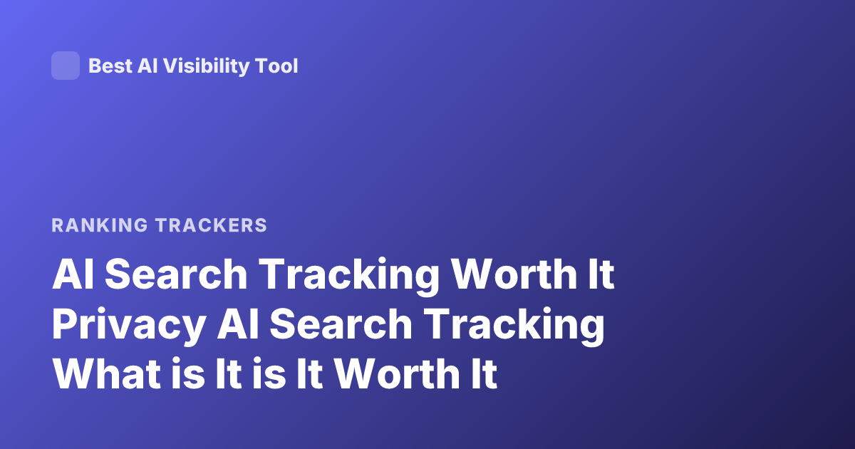 AI Search Tracking Worth It Privacy AI Search Tracking What is It is It Worth It