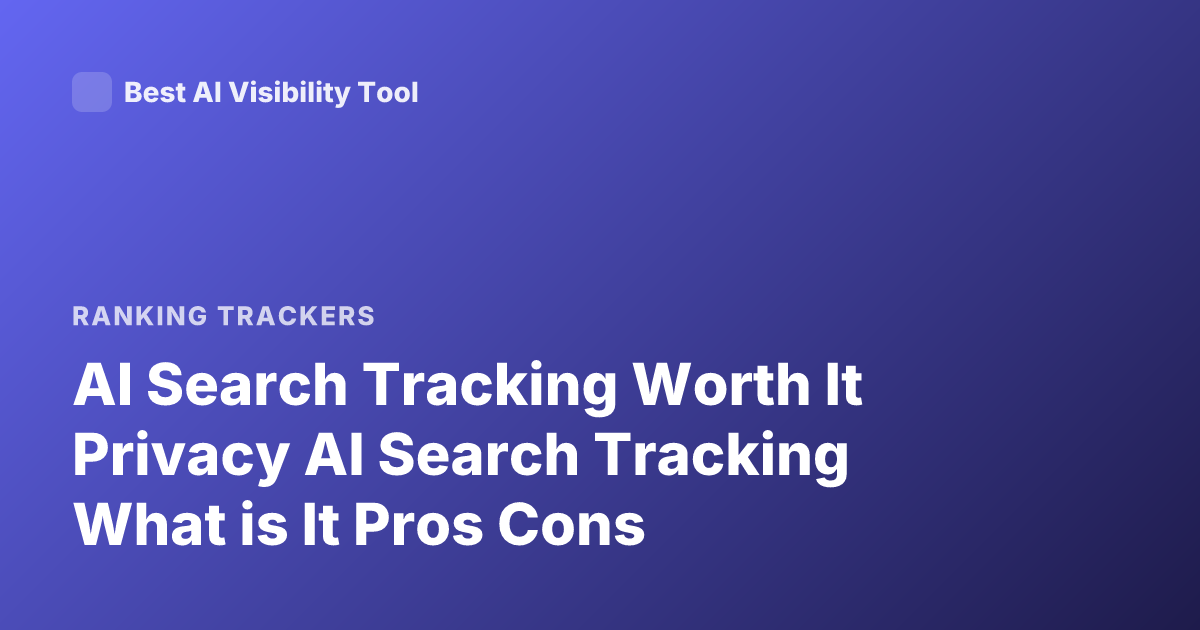 AI Search Tracking Worth It Privacy AI Search Tracking What is It Pros Cons