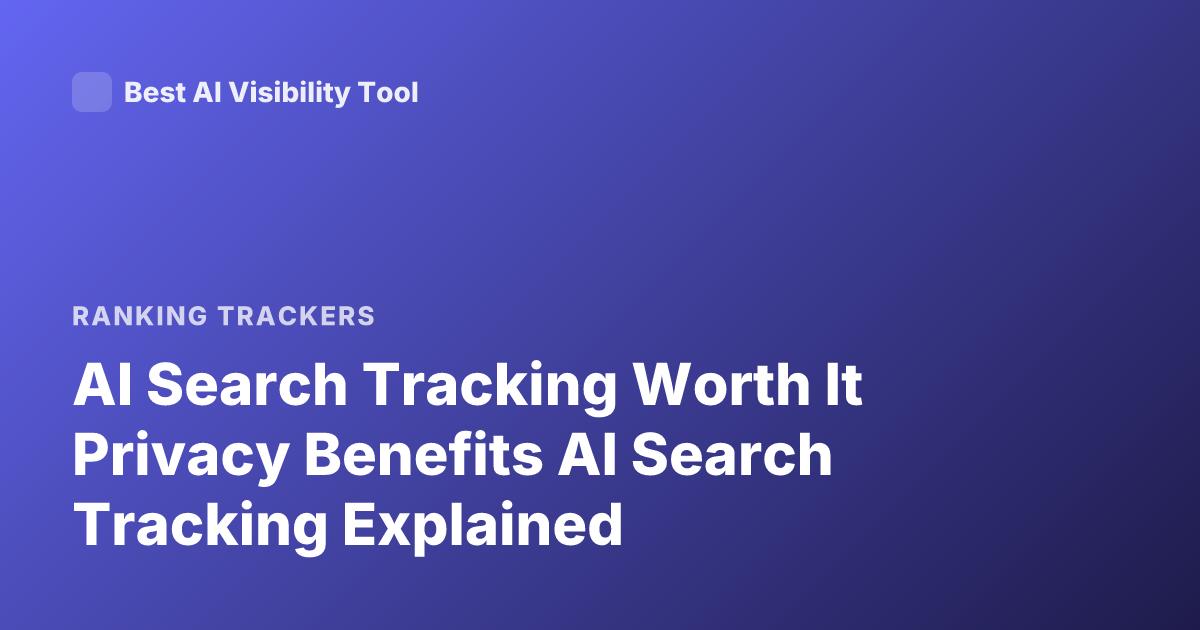 AI Search Tracking Worth It Privacy Benefits AI Search Tracking Explained