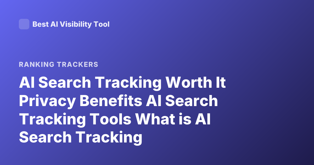 AI Search Tracking Worth It Privacy Benefits AI Search Tracking Tools What is AI Search Tracking