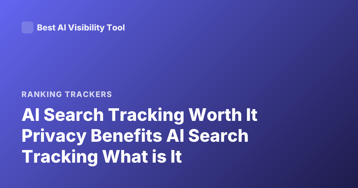 AI Search Tracking Worth It Privacy Benefits AI Search Tracking What is It