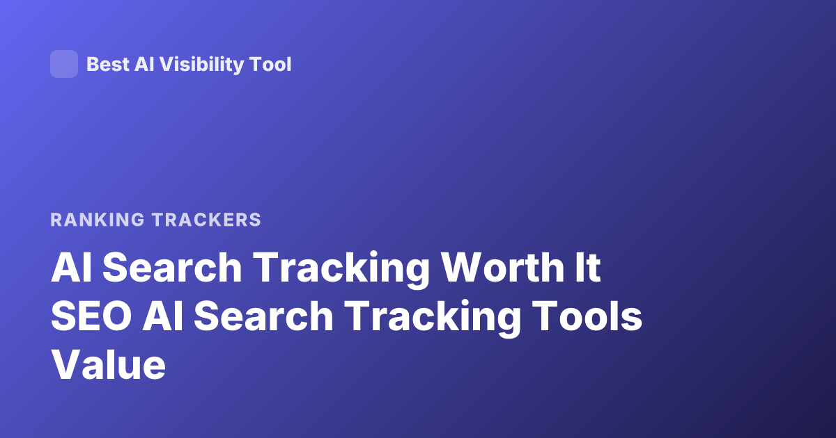 AI Search Tracking Worth It SEO AI Search Tracking Tools Value