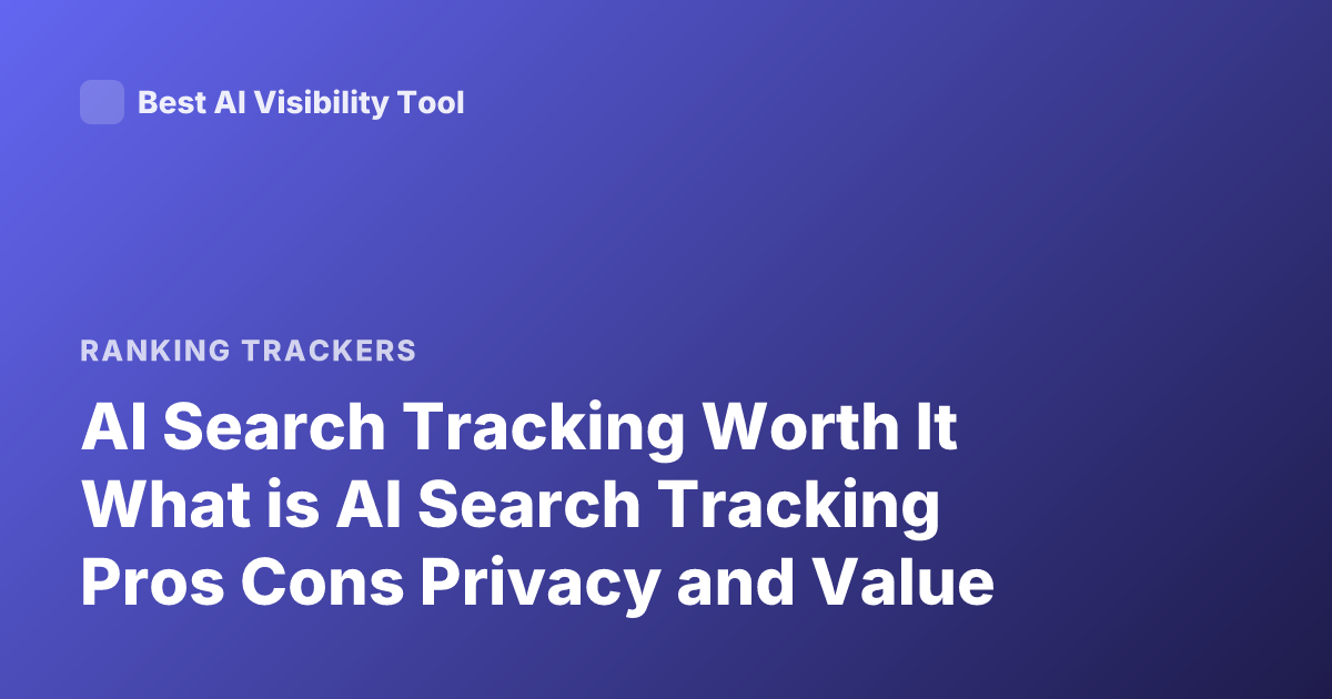 AI Search Tracking Worth It What is AI Search Tracking Pros Cons Privacy and Value