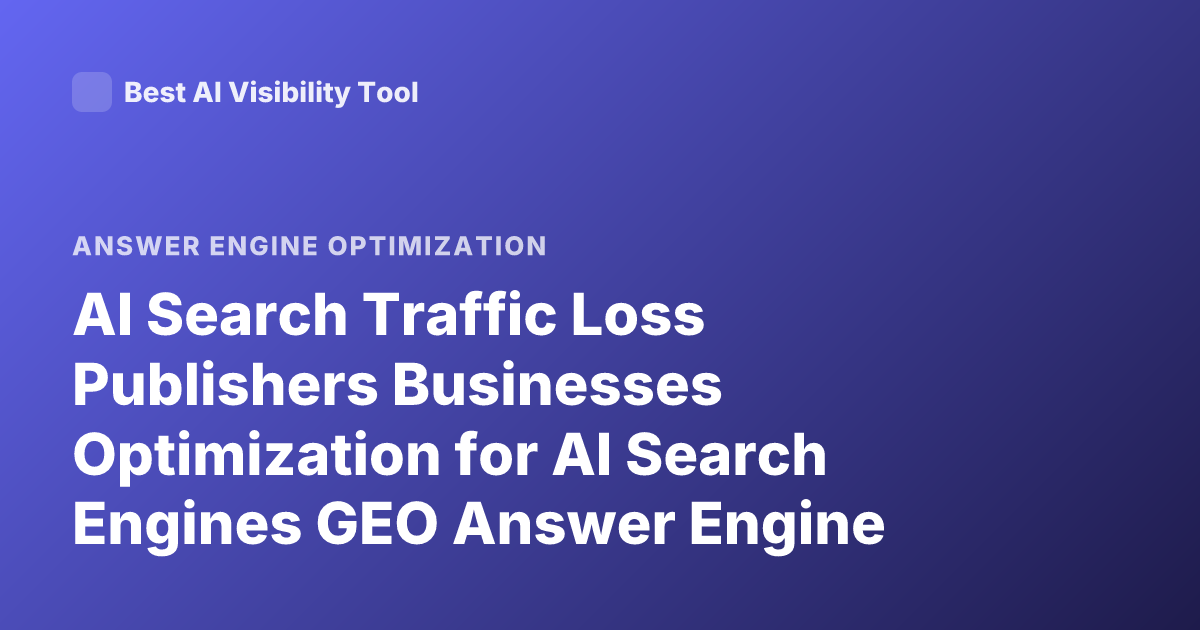 AI Search Traffic Loss Publishers Businesses Optimization for AI Search Engines GEO Answer Engine Optimization 2026