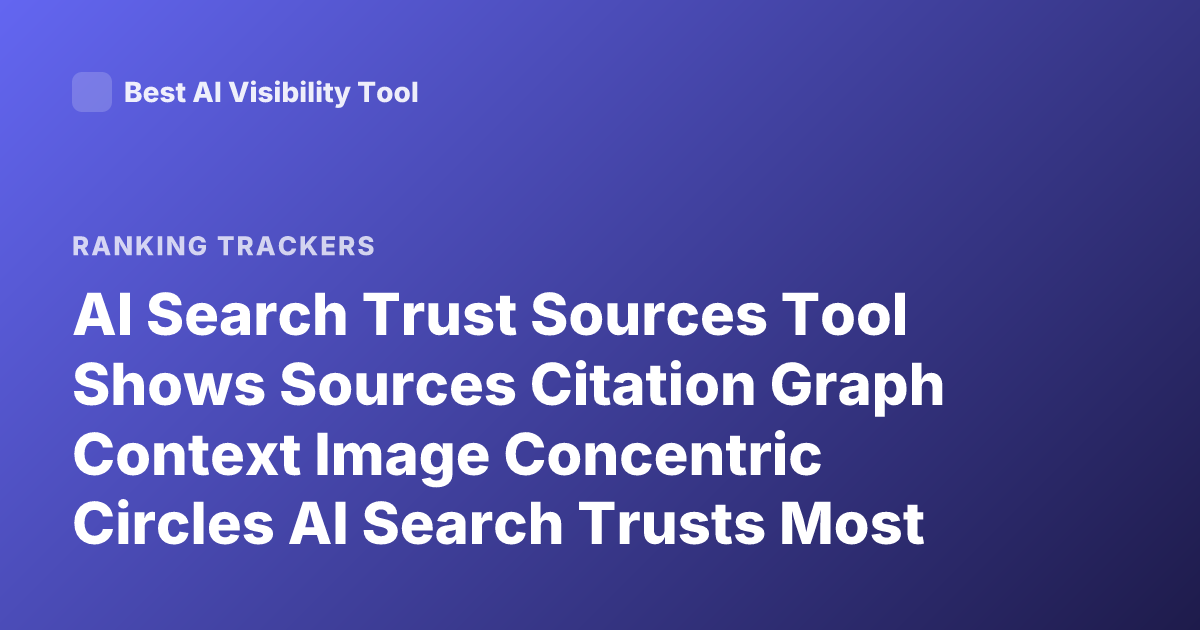 AI Search Trust Sources Tool Shows Sources Citation Graph Context Image Concentric Circles AI Search Trusts Most Source Ranking Tool