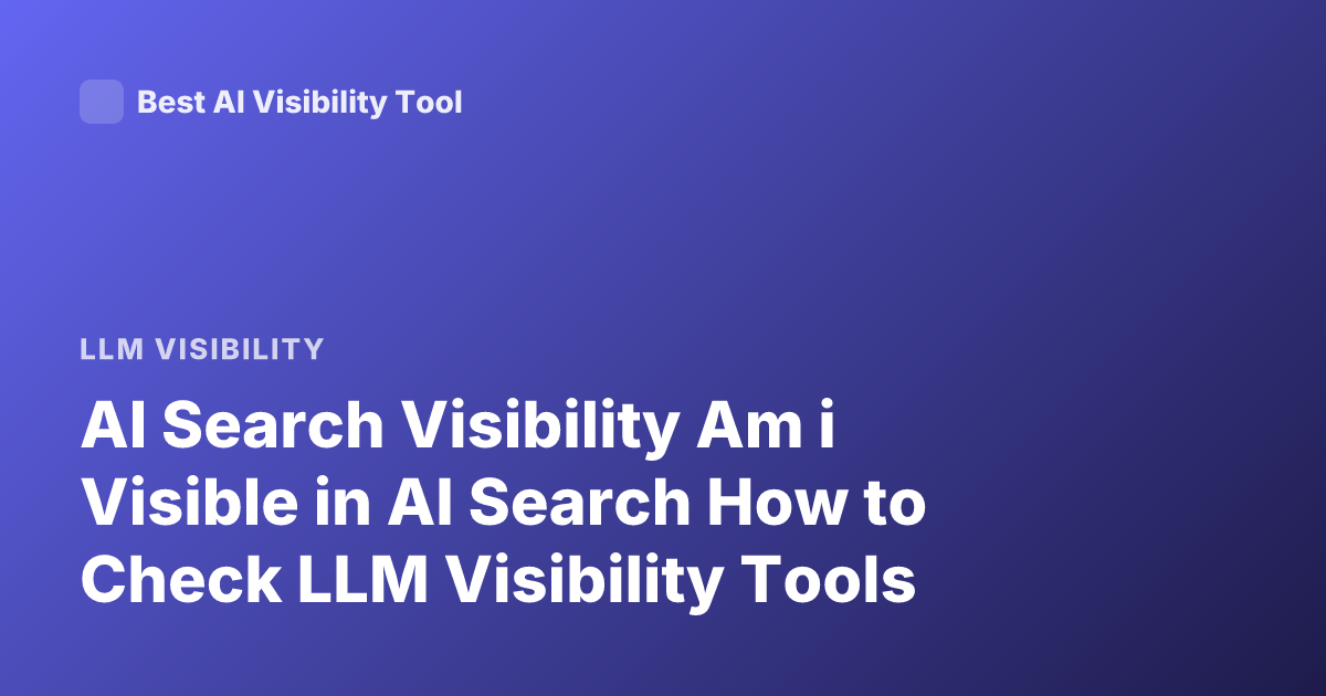 AI Search Visibility Am i Visible in AI Search How to Check LLM Visibility Tools