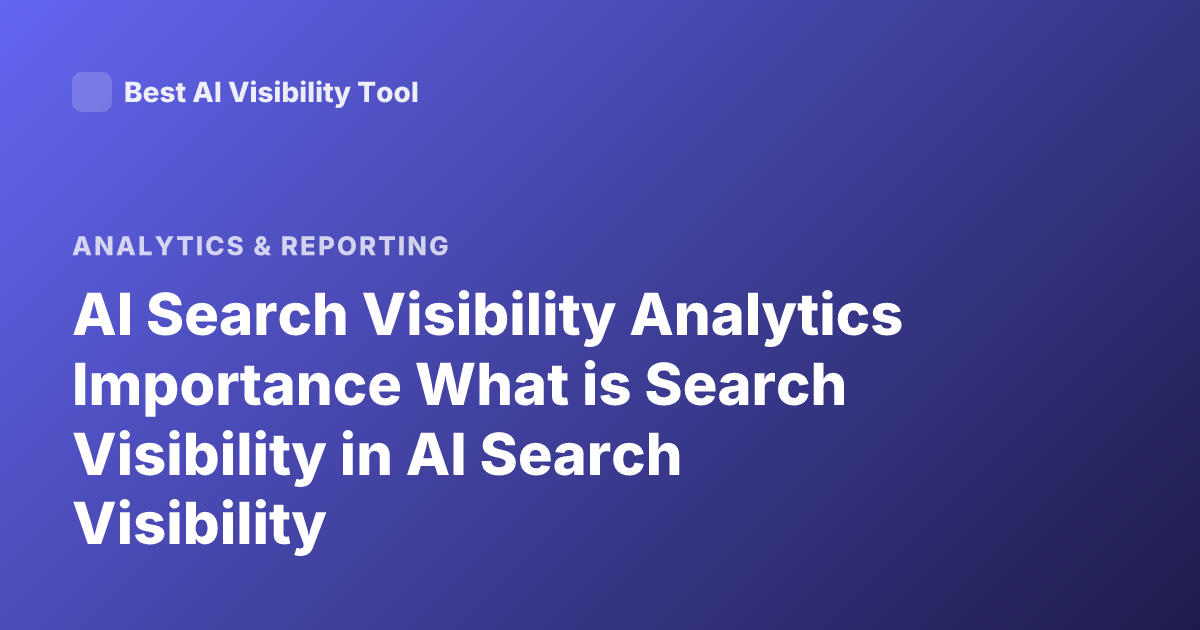 AI Search Visibility Analytics Importance What is Search Visibility in AI Search Visibility
