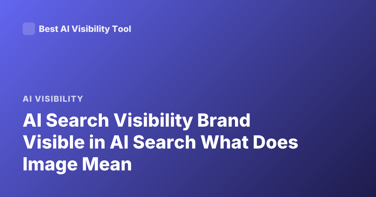 AI Search Visibility Brand Visible in AI Search What Does Image Mean