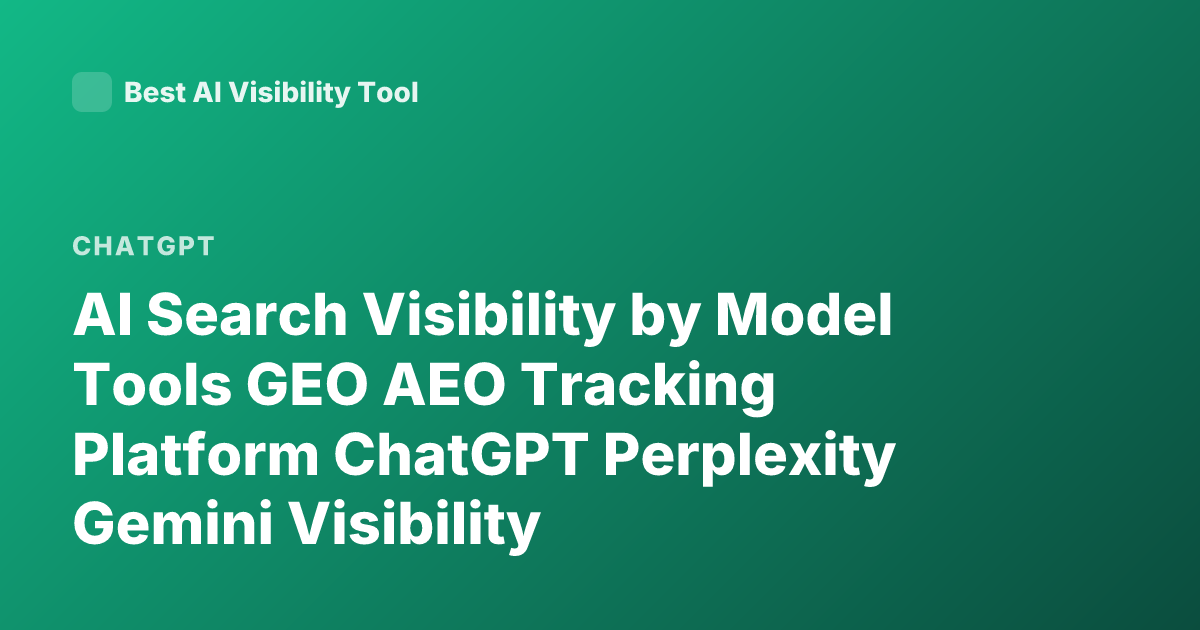 AI Search Visibility by Model Tools GEO AEO Tracking Platform ChatGPT Perplexity Gemini Visibility