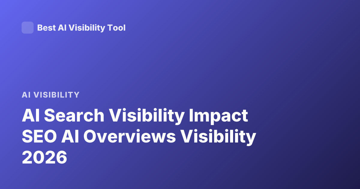 AI Search Visibility Impact SEO AI Overviews Visibility 2026