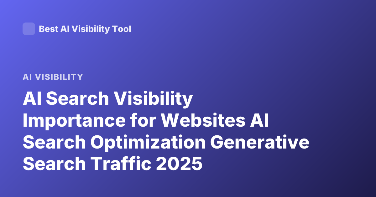 AI Search Visibility Importance for Websites AI Search Optimization Generative Search Traffic 2025