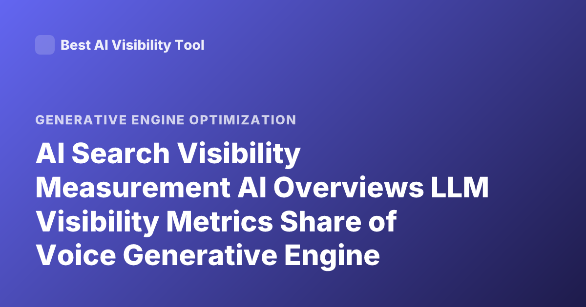 AI Search Visibility Measurement AI Overviews LLM Visibility Metrics Share of Voice Generative Engine Optimization