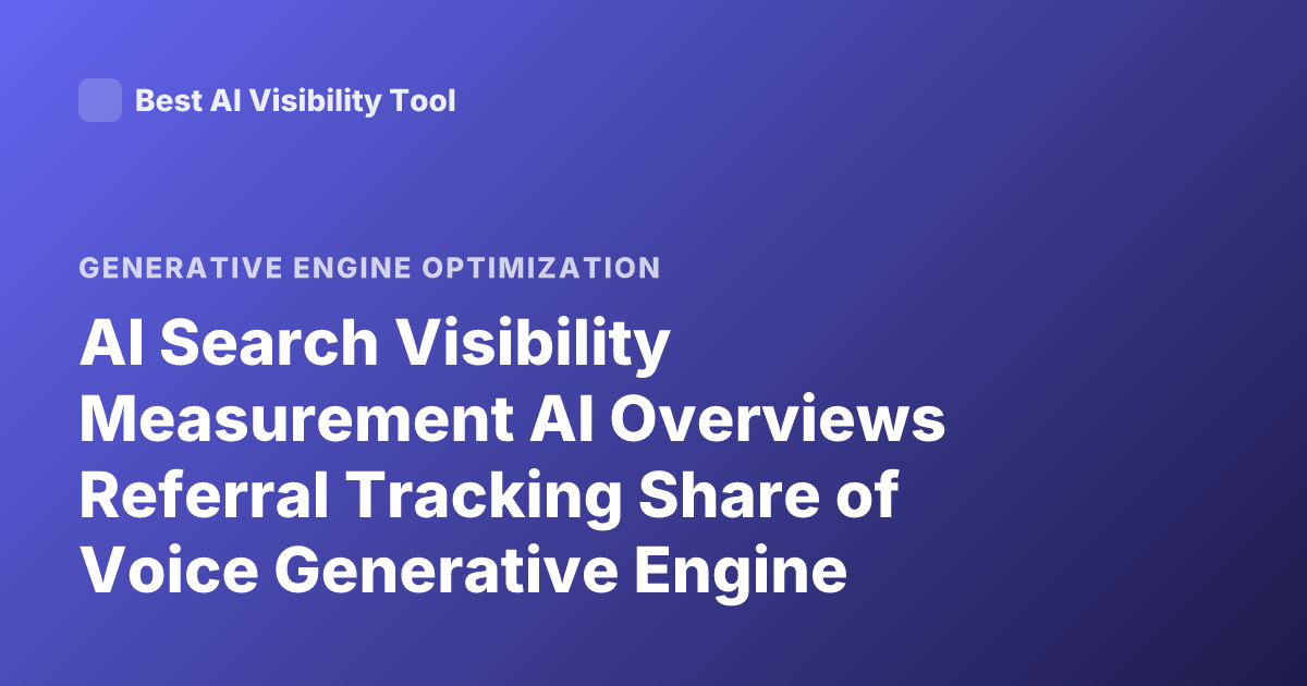AI Search Visibility Measurement AI Overviews Referral Tracking Share of Voice Generative Engine Optimization Metrics