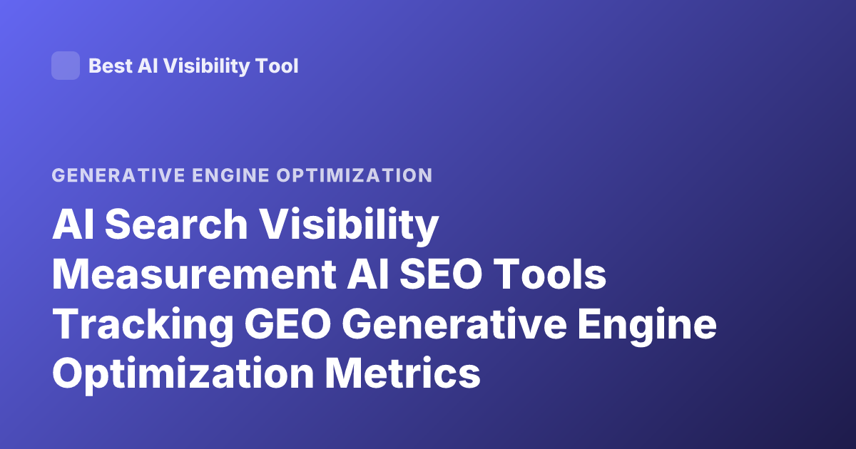 AI Search Visibility Measurement AI SEO Tools Tracking GEO Generative Engine Optimization Metrics