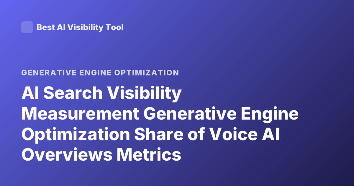 AI Search Visibility Measurement Generative Engine Optimization Share of Voice AI Overviews Metrics