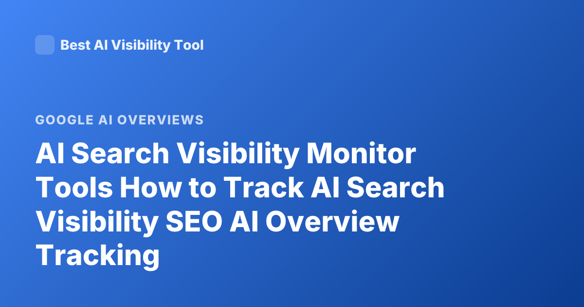 AI Search Visibility Monitor Tools How to Track AI Search Visibility SEO AI Overview Tracking