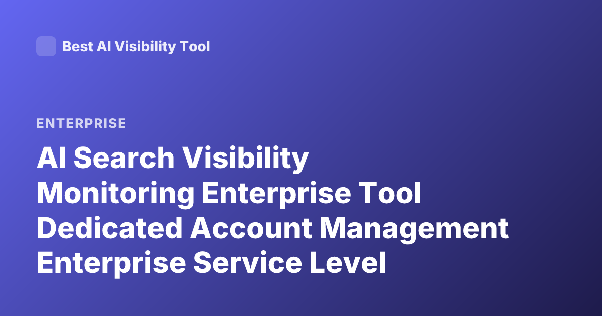 AI Search Visibility Monitoring Enterprise Tool Dedicated Account Management Enterprise Service Level