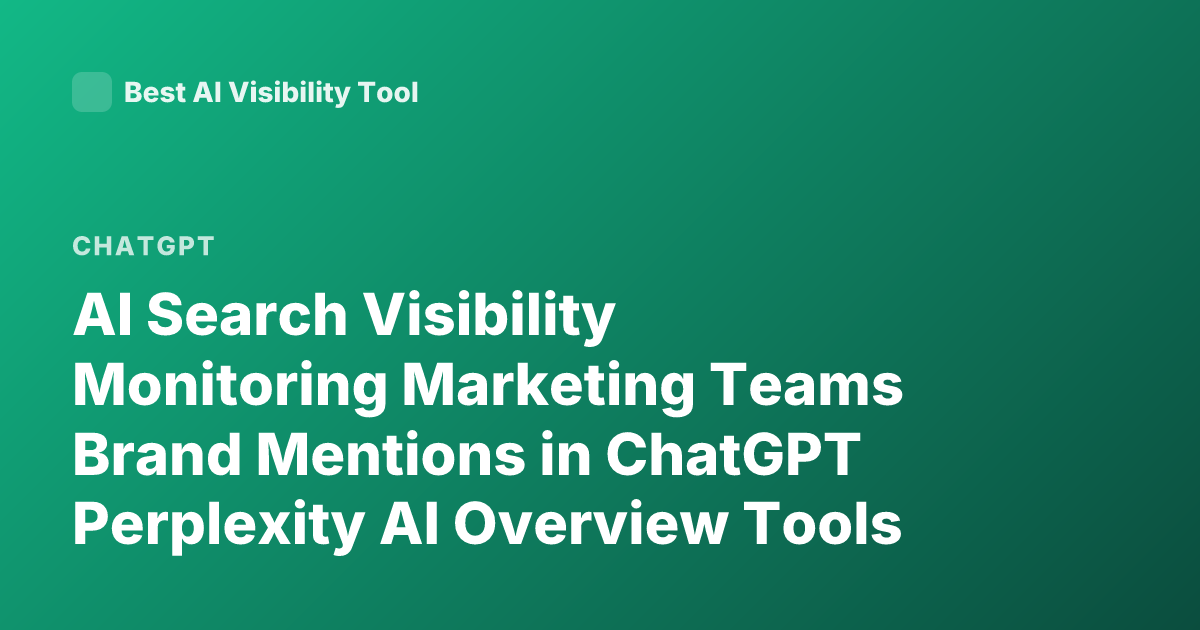 AI Search Visibility Monitoring Marketing Teams Brand Mentions in ChatGPT Perplexity AI Overview Tools