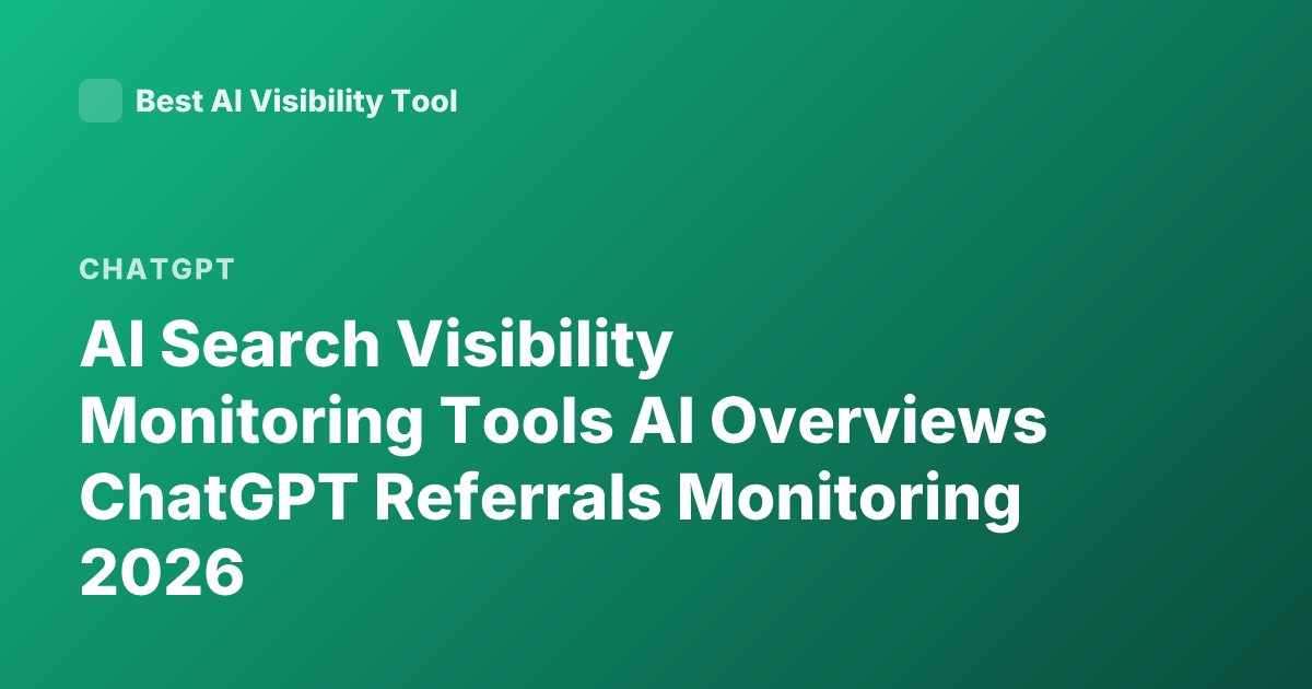AI Search Visibility Monitoring Tools AI Overviews ChatGPT Referrals Monitoring 2026
