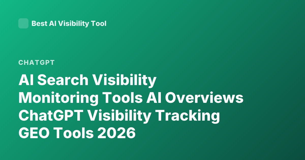 AI Search Visibility Monitoring Tools AI Overviews ChatGPT Visibility Tracking GEO Tools 2026