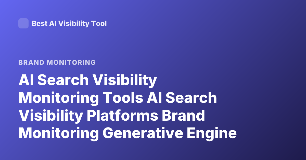 AI Search Visibility Monitoring Tools AI Search Visibility Platforms Brand Monitoring Generative Engine Optimization