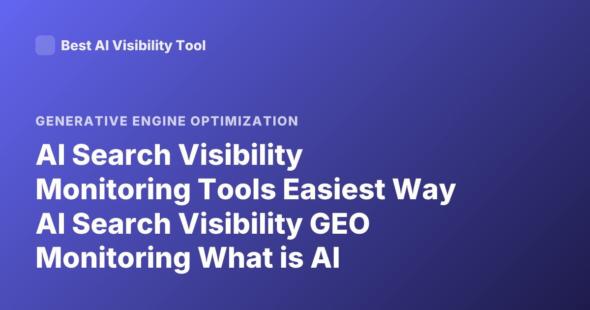 AI Search Visibility Monitoring Tools Easiest Way AI Search Visibility GEO Monitoring What is AI Visibility Tracking