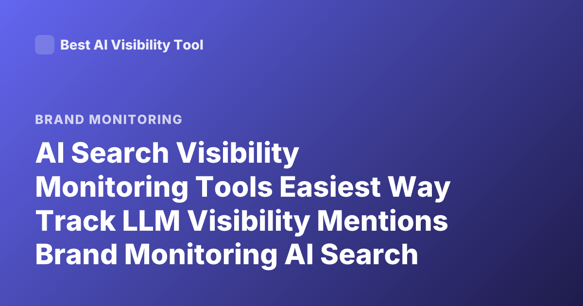 AI Search Visibility Monitoring Tools Easiest Way Track LLM Visibility Mentions Brand Monitoring AI Search