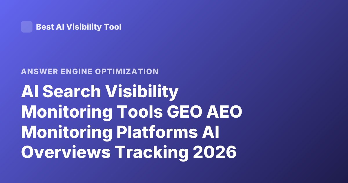 AI Search Visibility Monitoring Tools GEO AEO Monitoring Platforms AI Overviews Tracking 2026