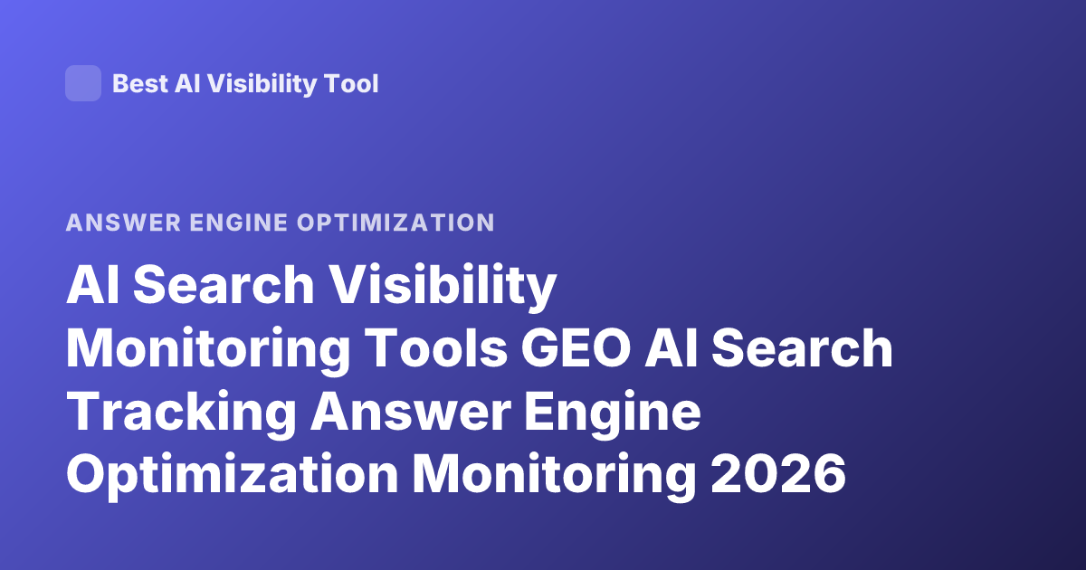 AI Search Visibility Monitoring Tools GEO AI Search Tracking Answer Engine Optimization Monitoring 2026