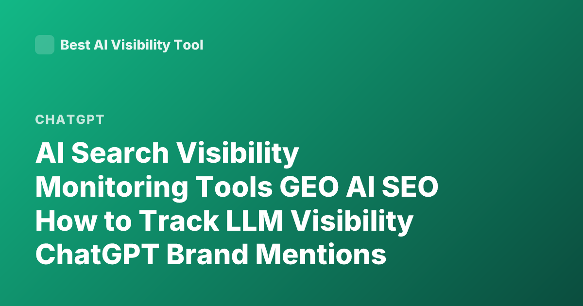 AI Search Visibility Monitoring Tools GEO AI SEO How to Track LLM Visibility ChatGPT Brand Mentions Monitoring