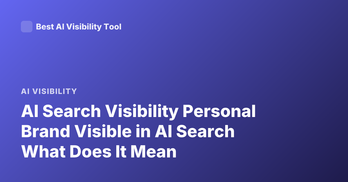 AI Search Visibility Personal Brand Visible in AI Search What Does It Mean