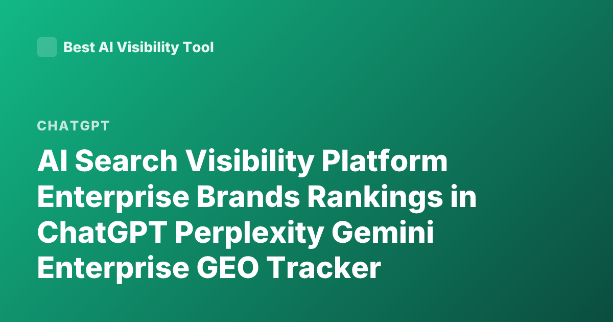 AI Search Visibility Platform Enterprise Brands Rankings in ChatGPT Perplexity Gemini Enterprise GEO Tracker