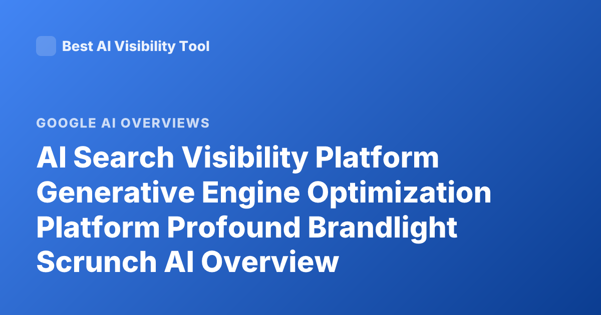 AI Search Visibility Platform Generative Engine Optimization Platform Profound Brandlight Scrunch AI Overview
