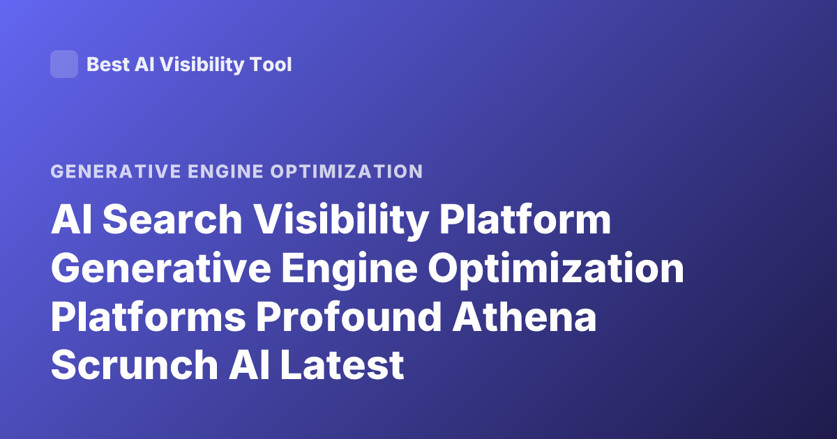 AI Search Visibility Platform Generative Engine Optimization Platforms Profound Athena Scrunch AI Latest