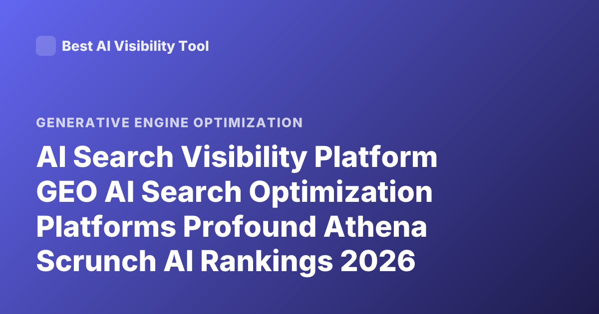 AI Search Visibility Platform GEO AI Search Optimization Platforms Profound Athena Scrunch AI Rankings 2026