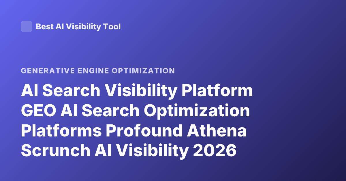 AI Search Visibility Platform GEO AI Search Optimization Platforms Profound Athena Scrunch AI Visibility 2026