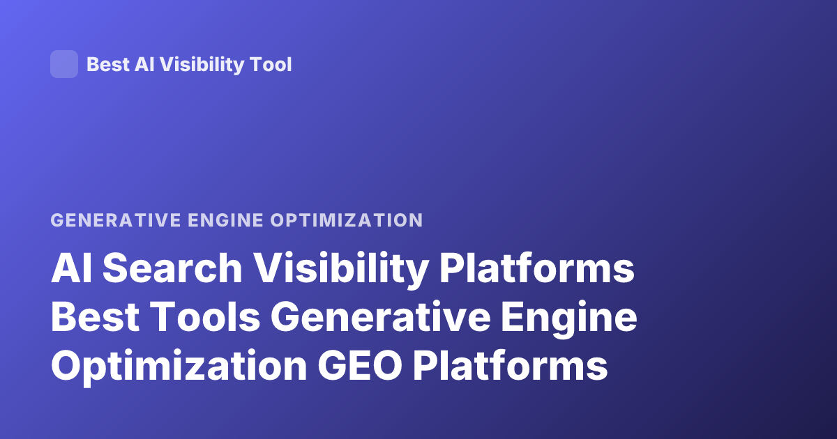 AI Search Visibility Platforms Best Tools Generative Engine Optimization GEO Platforms