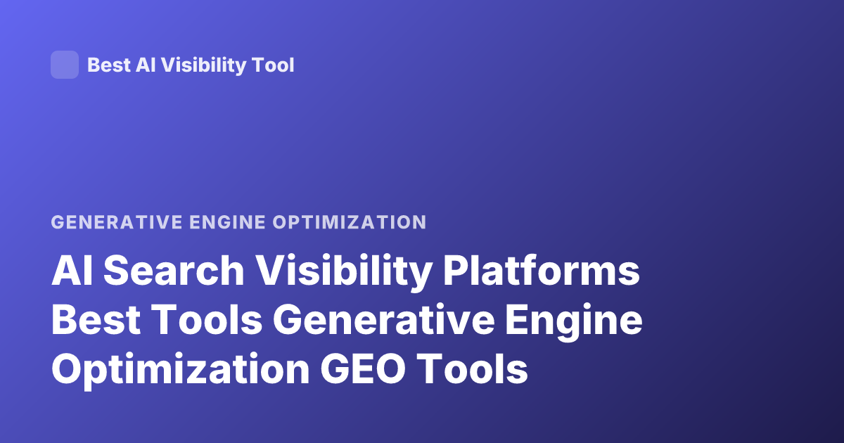 AI Search Visibility Platforms Best Tools Generative Engine Optimization GEO Tools