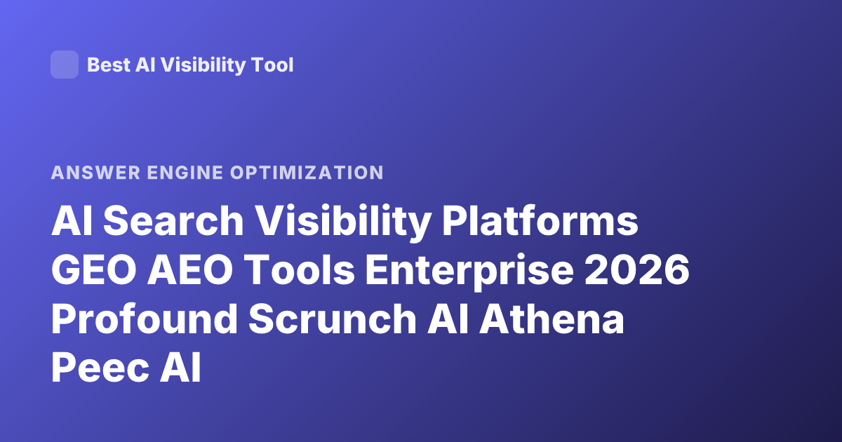 AI Search Visibility Platforms GEO AEO Tools Enterprise 2026 Profound Scrunch AI Athena Peec AI