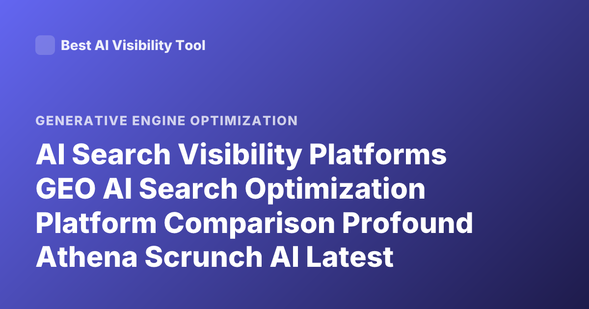 AI Search Visibility Platforms GEO AI Search Optimization Platform Comparison Profound Athena Scrunch AI Latest