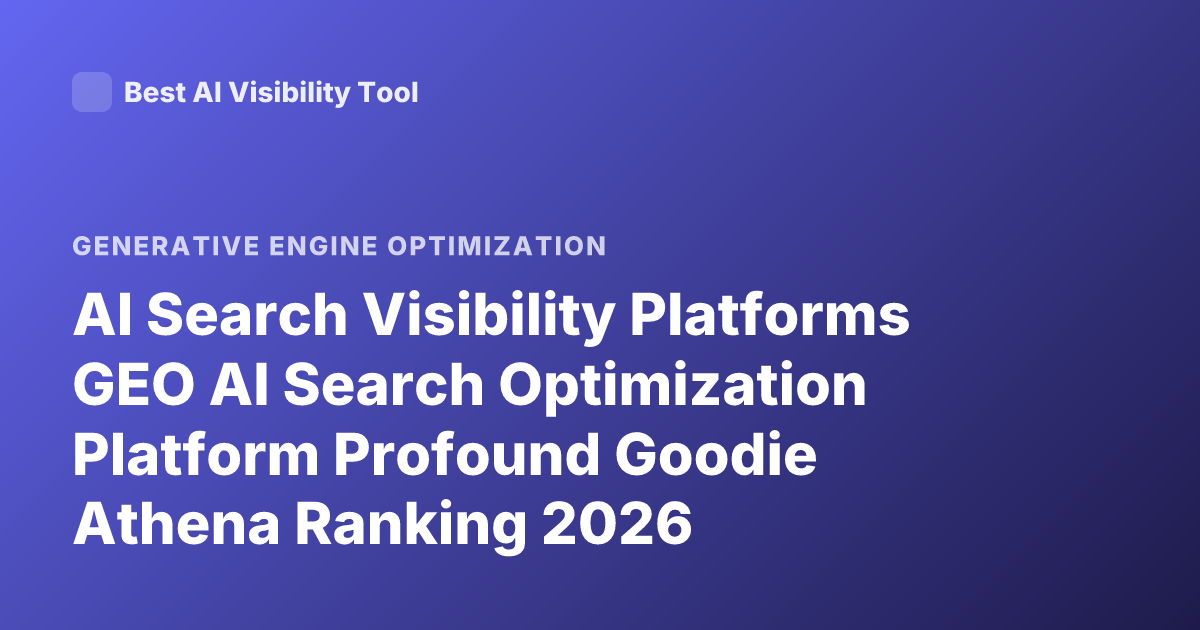AI Search Visibility Platforms GEO AI Search Optimization Platform Profound Goodie Athena Ranking 2026