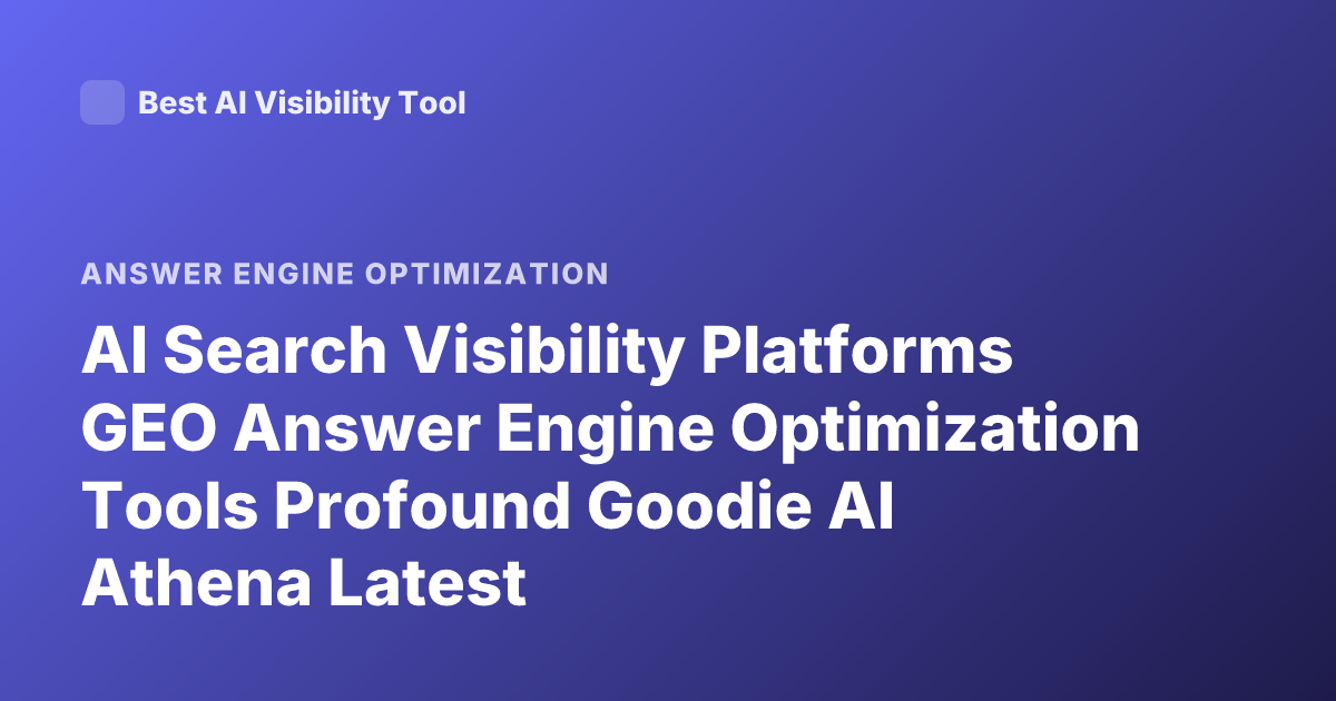 AI Search Visibility Platforms GEO Answer Engine Optimization Tools Profound Goodie AI Athena Latest