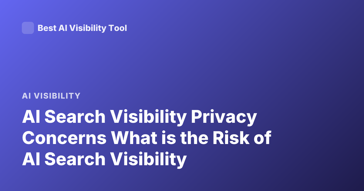 AI Search Visibility Privacy Concerns What is the Risk of AI Search Visibility